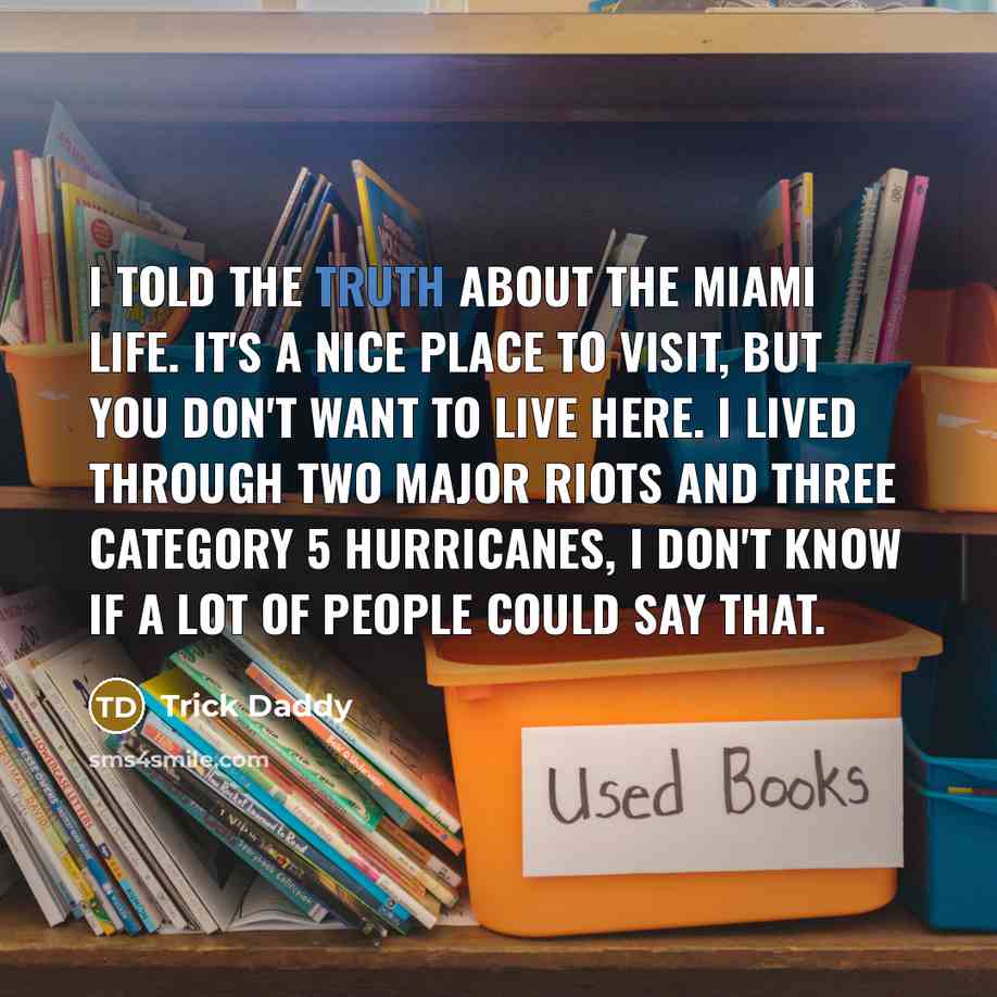 “I told the truth about the Miami life. It's a…” quote by Trick Daddy