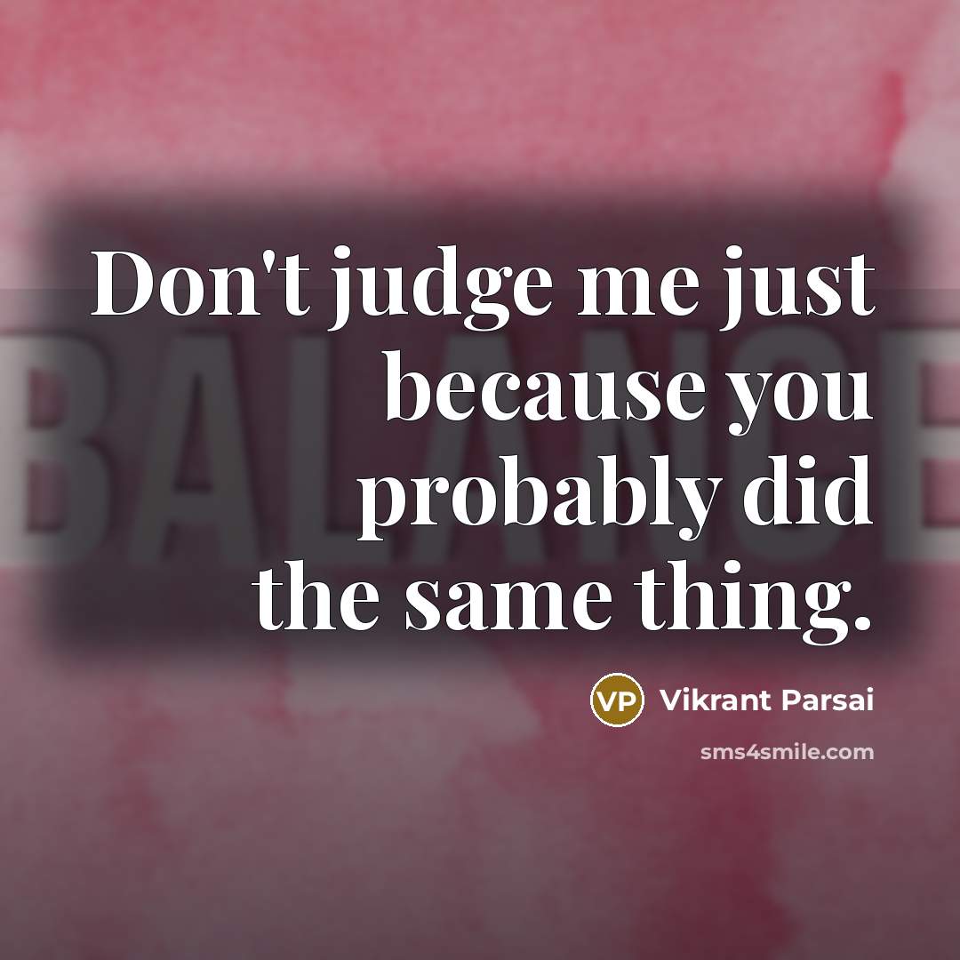 “Don't judge me just because you probably did the same…” quote by Vikrant Parsai