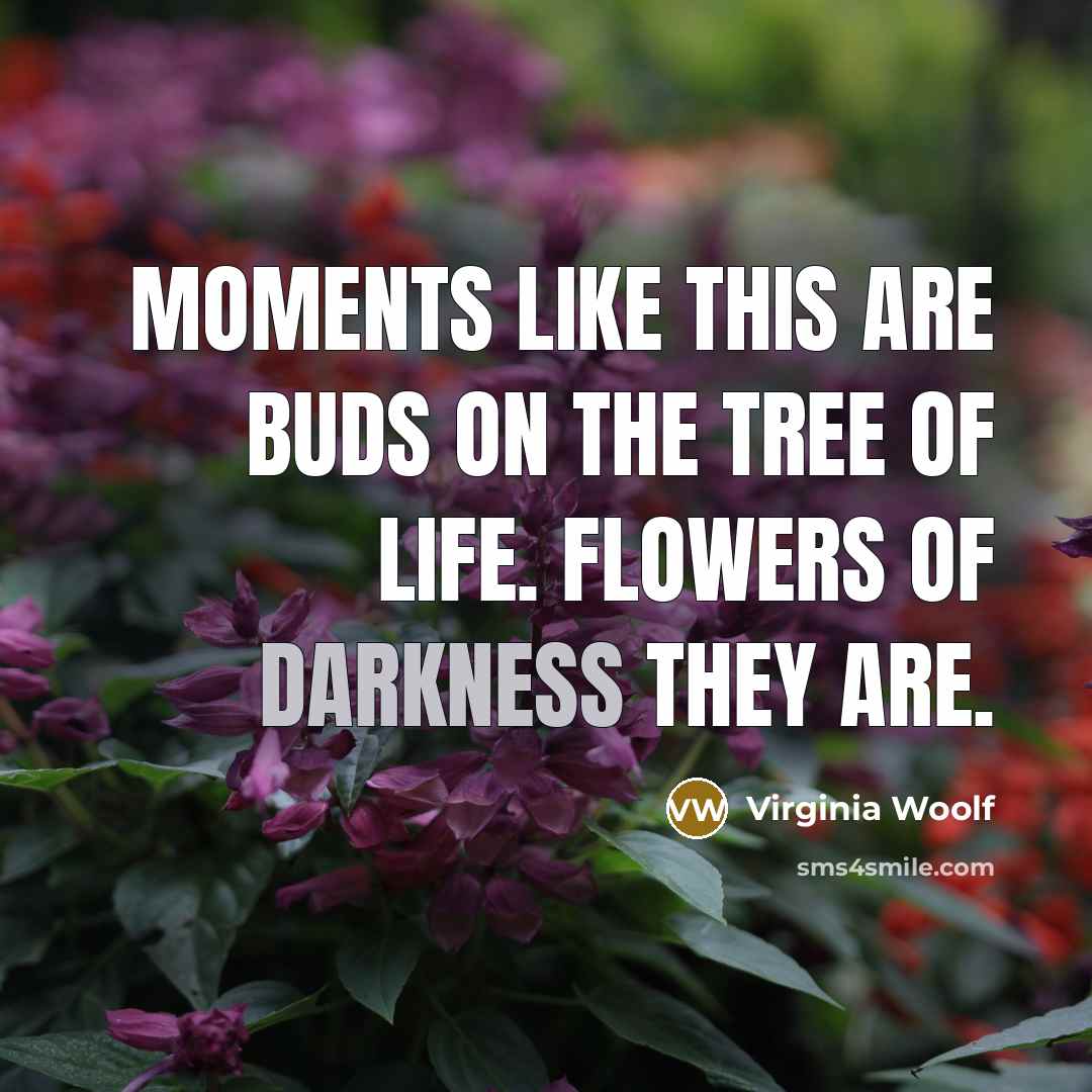 “Moments like this are buds on the tree of life.…” quote by Virginia Woolf