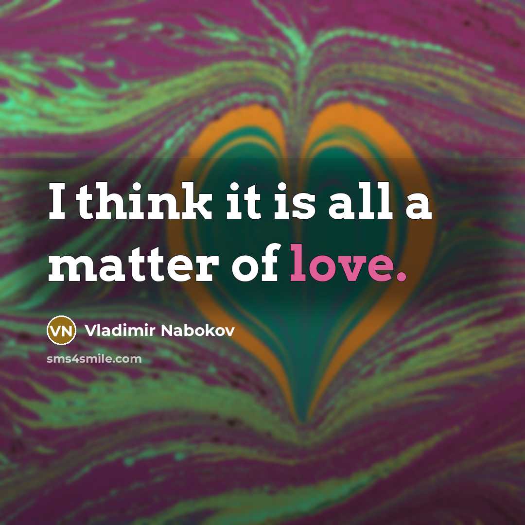 “I think it is all a matter of love.…” quote by Vladimir Nabokov