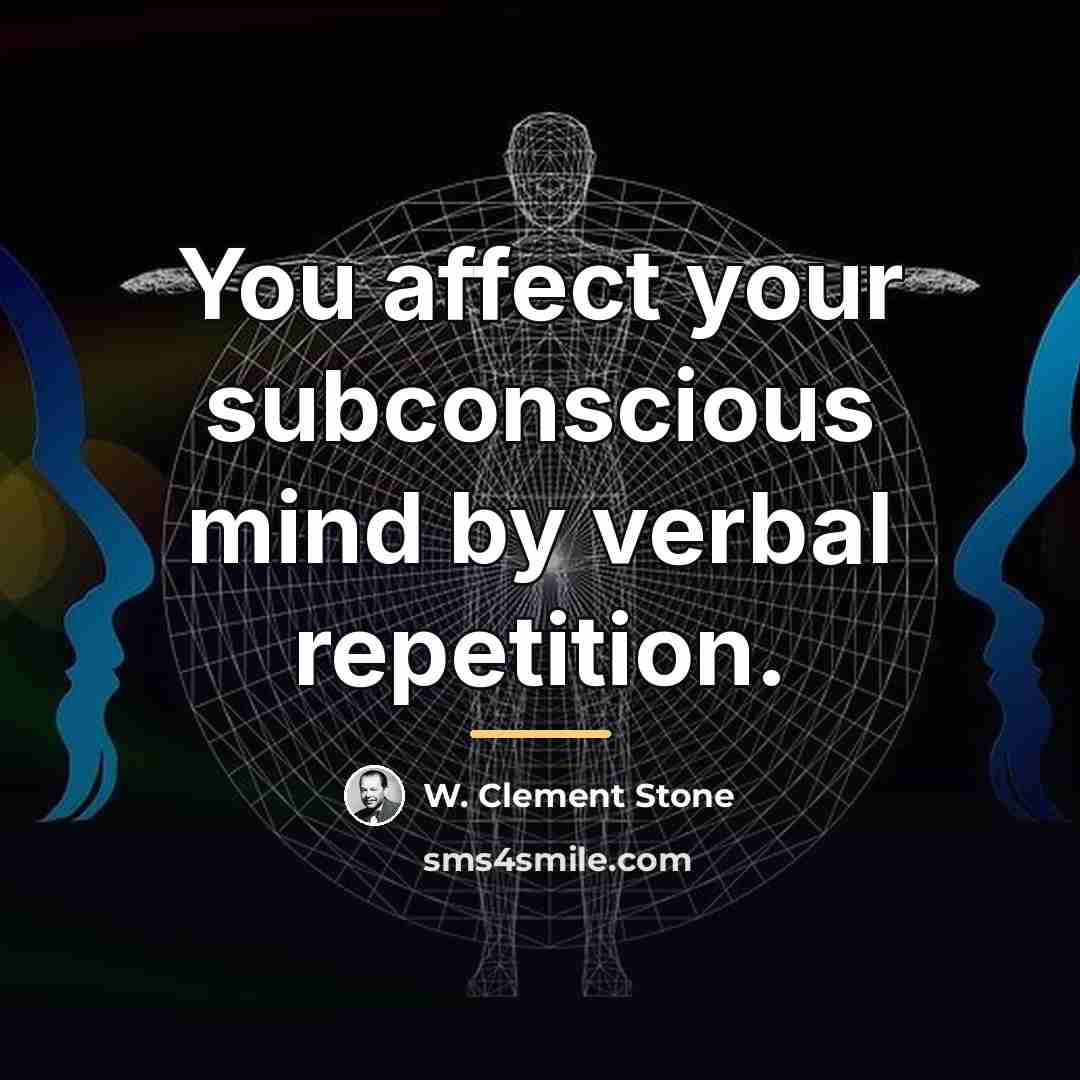 “You affect your subconscious mind by verbal repetition.…” quote by W. Clement Stone