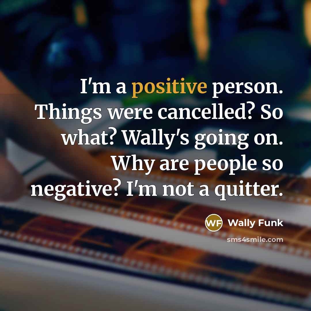 “I'm a positive person. Things were cancelled? So what? Wally's…” quote by Wally Funk