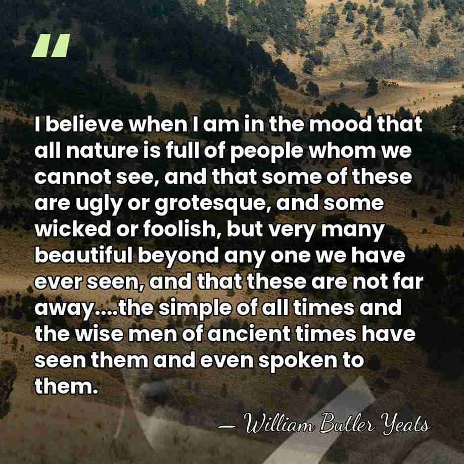 I believe when I am in the mood that all nature is&hellip; - William Butler Yeats