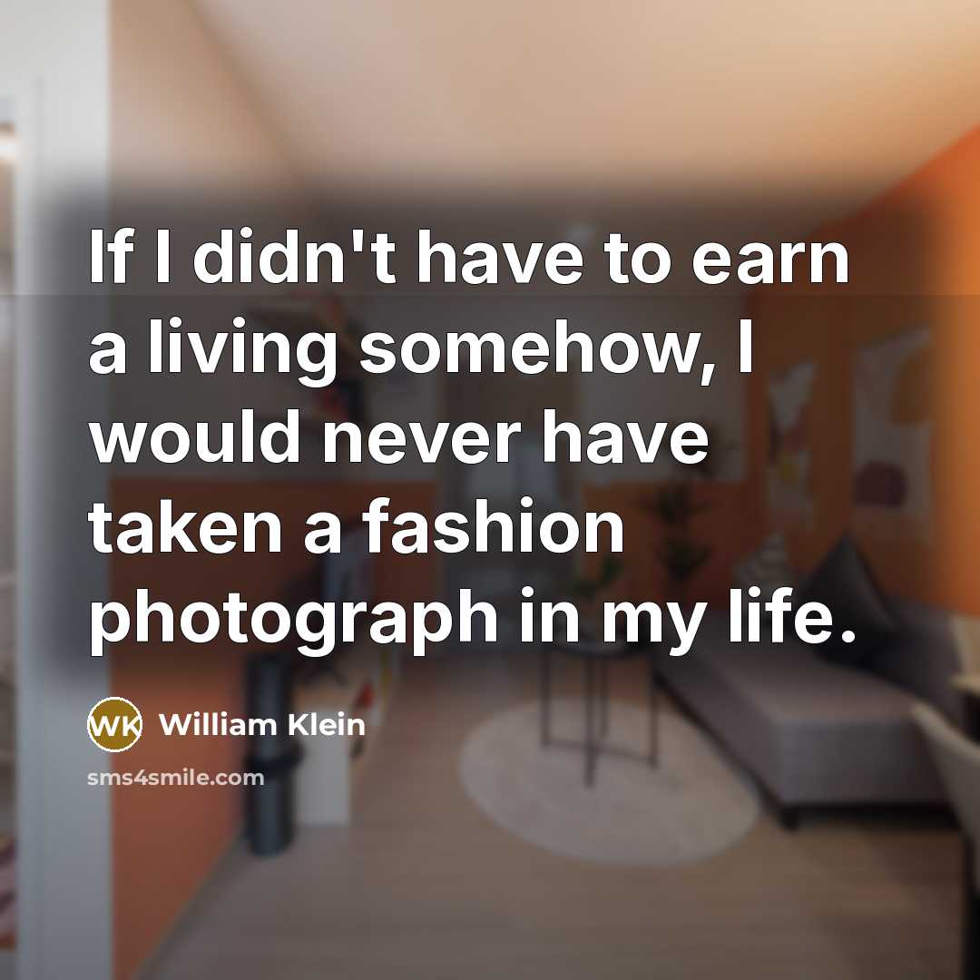 “If I didn't have to earn a living somehow, I…” quote by William Klein