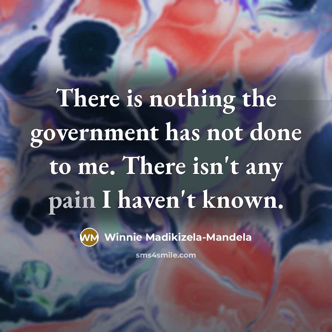 “There is nothing the government has not done to me.…” quote by Winnie Madikizela-Mandela