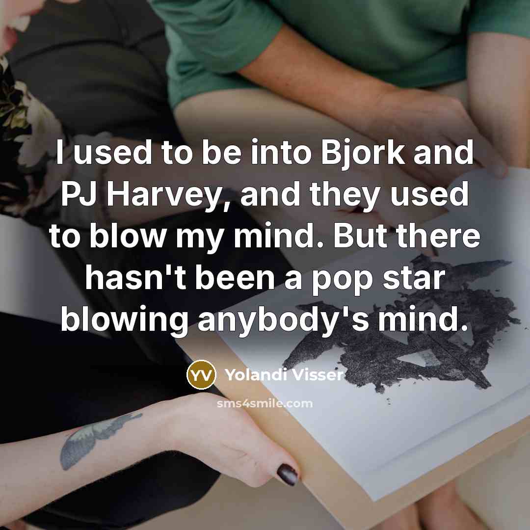 “I used to be into Bjork and PJ Harvey, and…” quote by Yolandi Visser