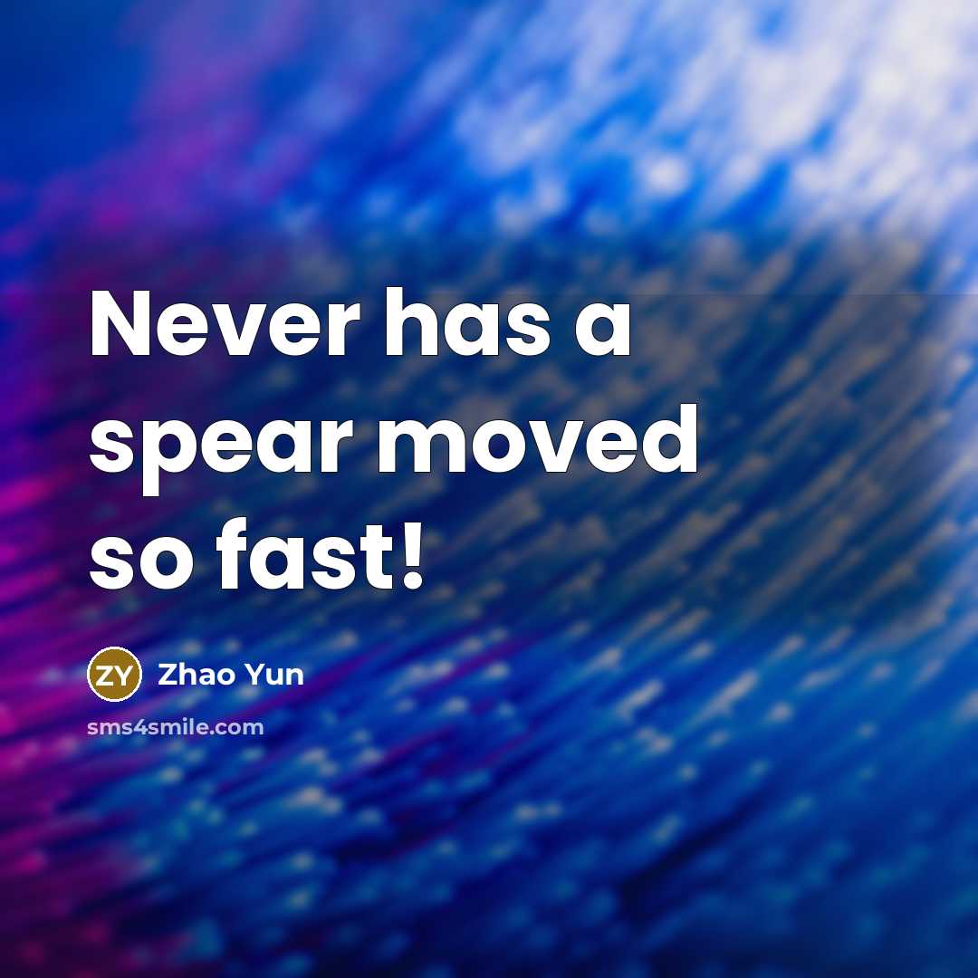 “Never has a spear moved so fast!…” quote by Zhao Yun