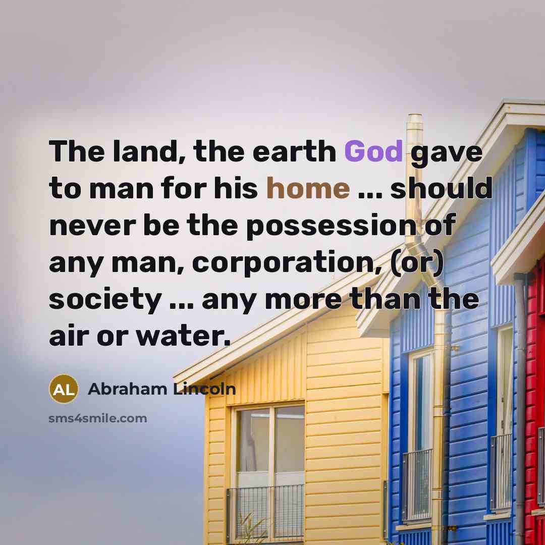 “The land, the earth God gave to man for his…” quote by Abraham Lincoln