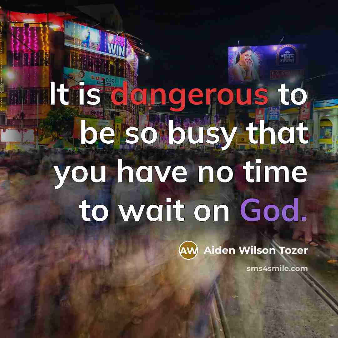 “It is dangerous to be so busy that you have…” quote by Aiden Wilson Tozer