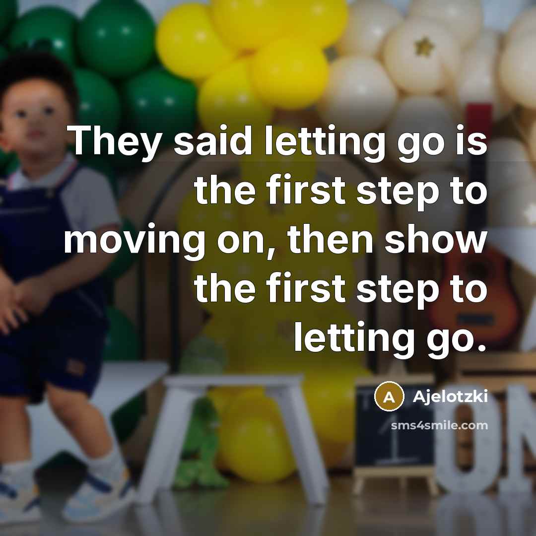“They said letting go is the first step to moving on, then show the first step to letting go.” quote by Ajelotzki