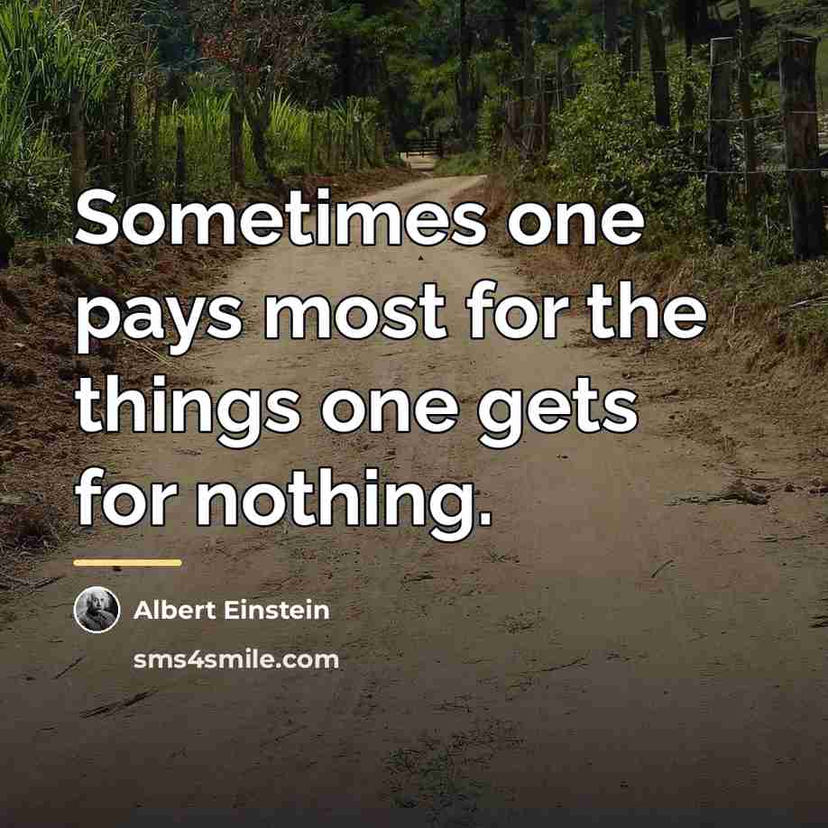 “Sometimes one pays most for the things one gets for…” quote by Albert Einstein
