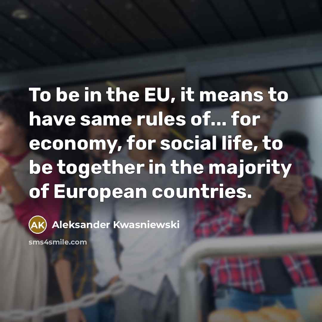 “To be in the EU, it means to have same…” quote by Aleksander Kwasniewski