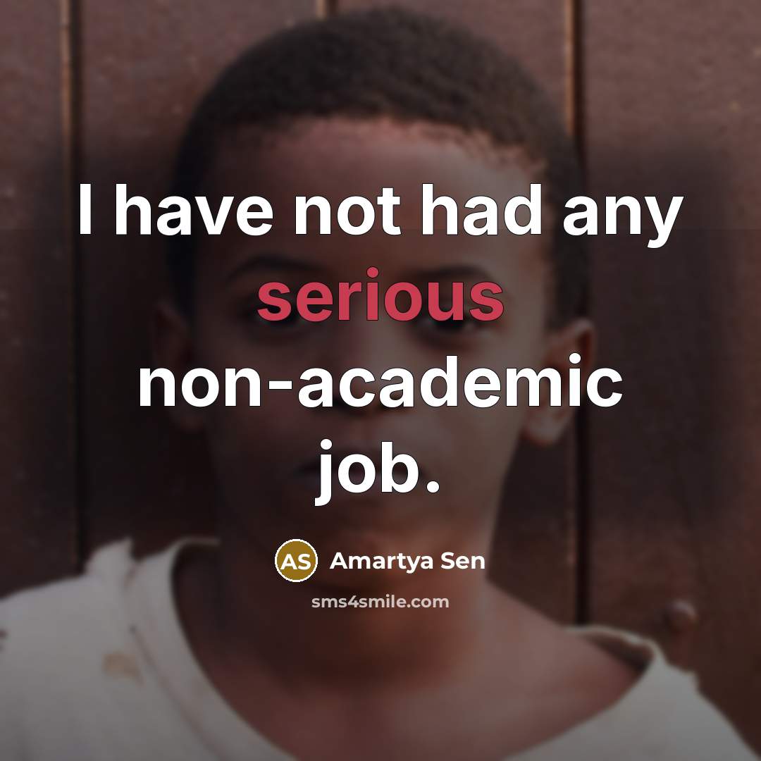 “I have not had any serious non-academic job.…” quote by Amartya Sen