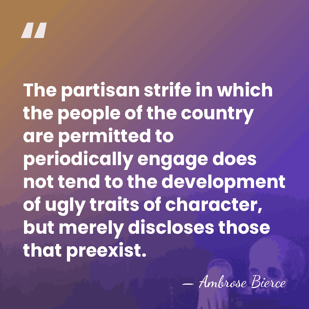 The partisan strife in which the people of the country are permitted&hellip; - Ambrose Bierce