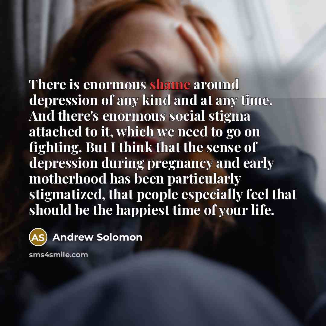 “There is enormous shame around depression of any kind and…” quote by Andrew Solomon
