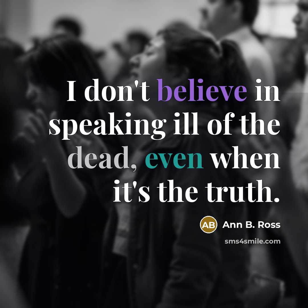 “I don't believe in speaking ill of the dead, even…” quote by Ann B. Ross