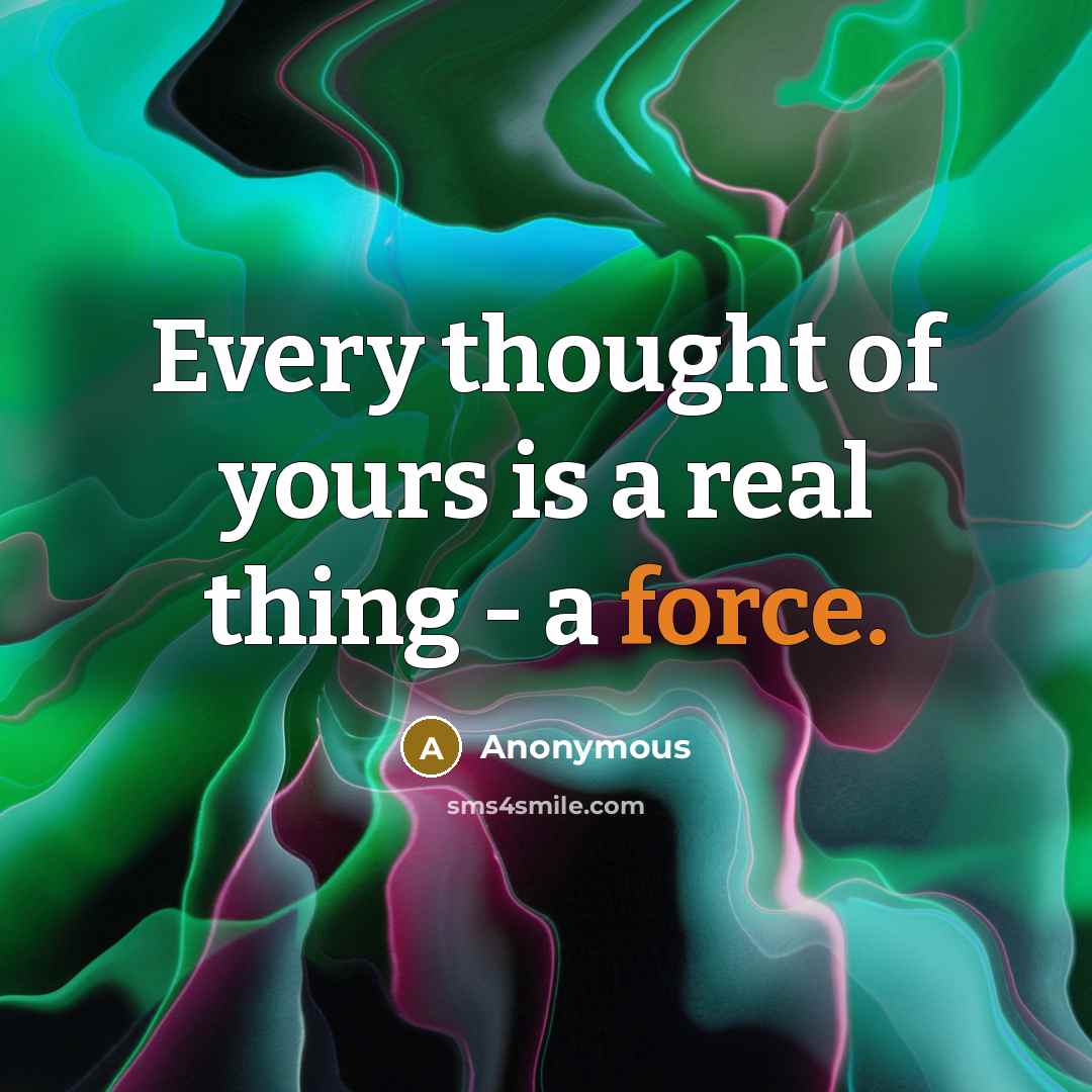 “Every thought of yours is a real thing - a…” quote by Anonymous