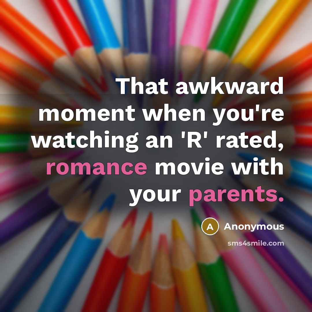 “That awkward moment when you're watching an 'R' rated, romance movie with your parents.” quote by Anonymous