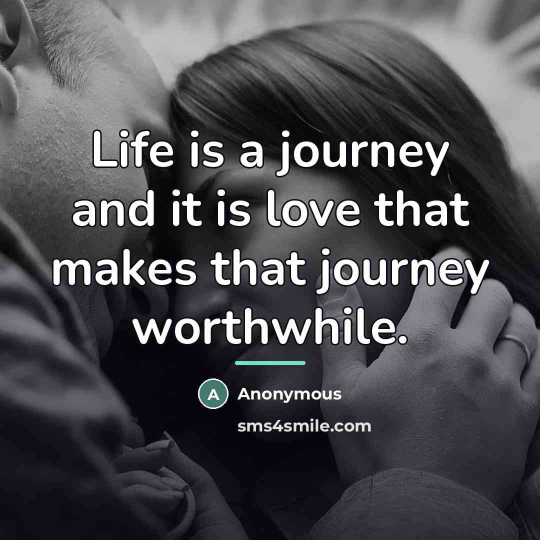 “Life is a journey and it is love that makes…” quote by Anonymous