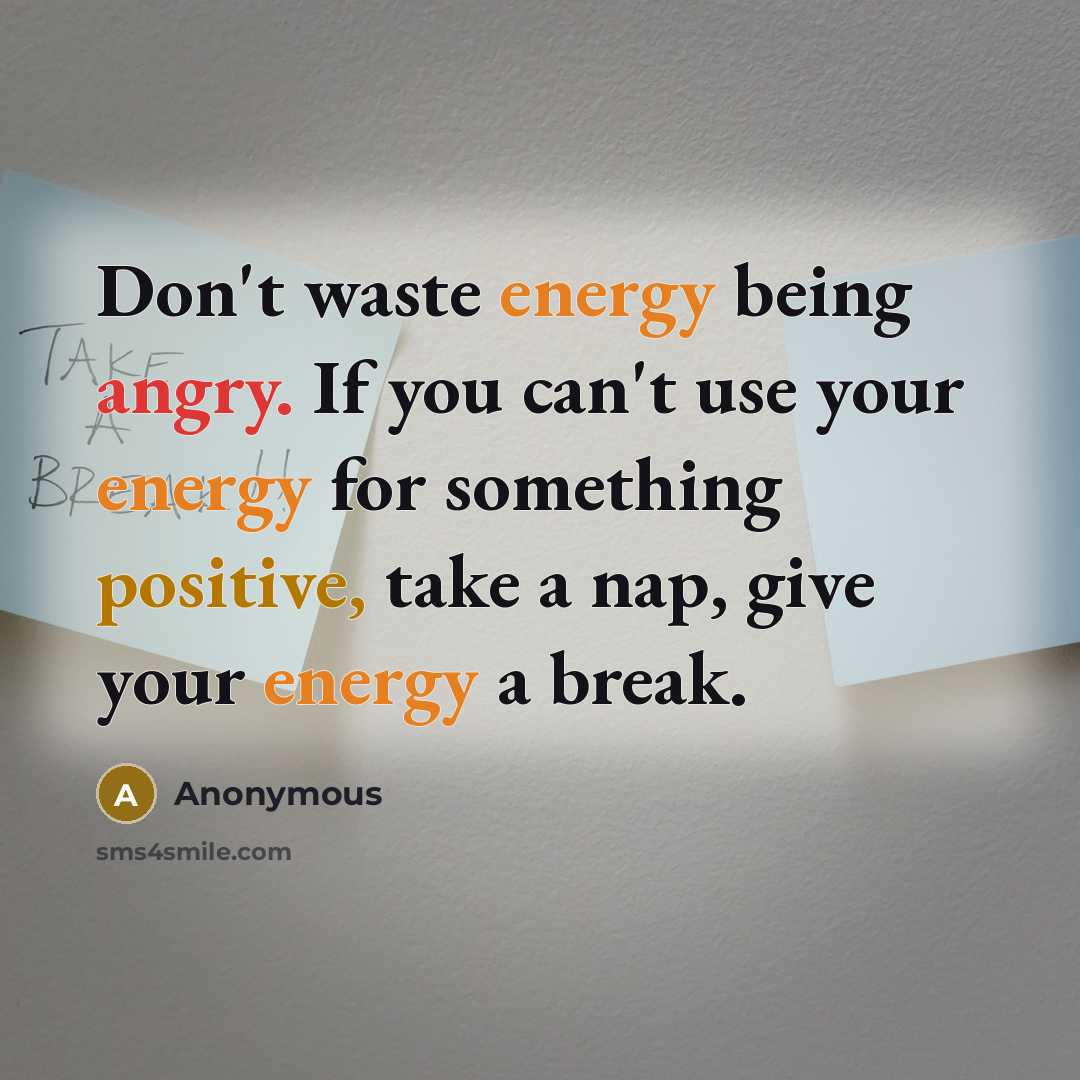 “Don't waste energy being angry. If you can't use your…” quote by Anonymous