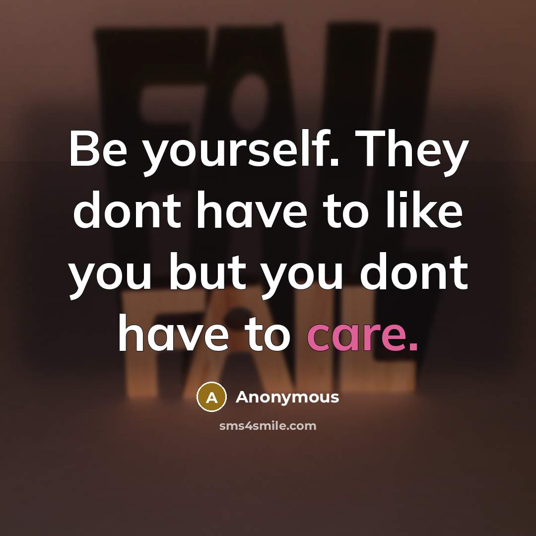 “Be yourself. They dont have to like you but you…” quote by Anonymous