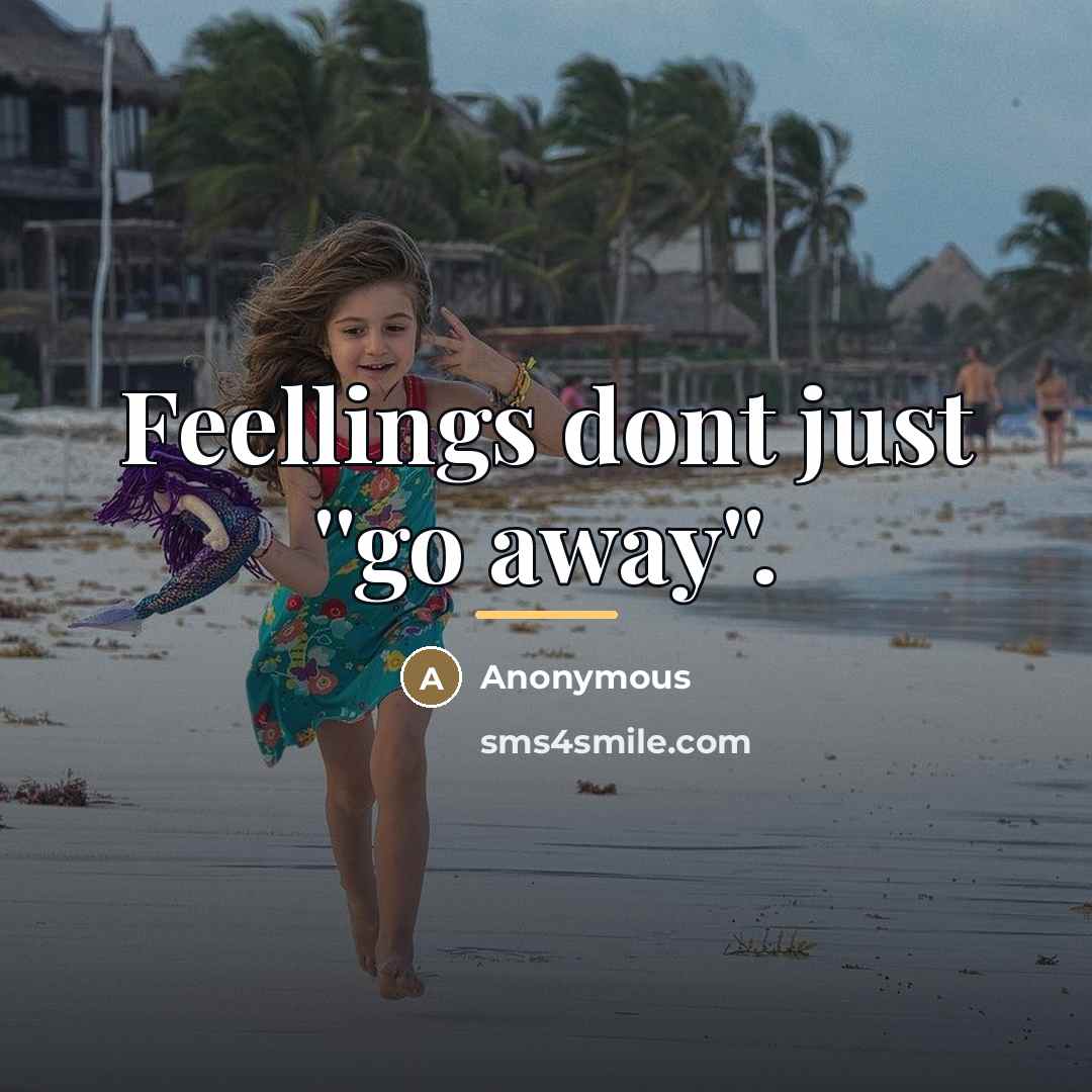 “Feellings dont just ''go away''.…” quote by Anonymous