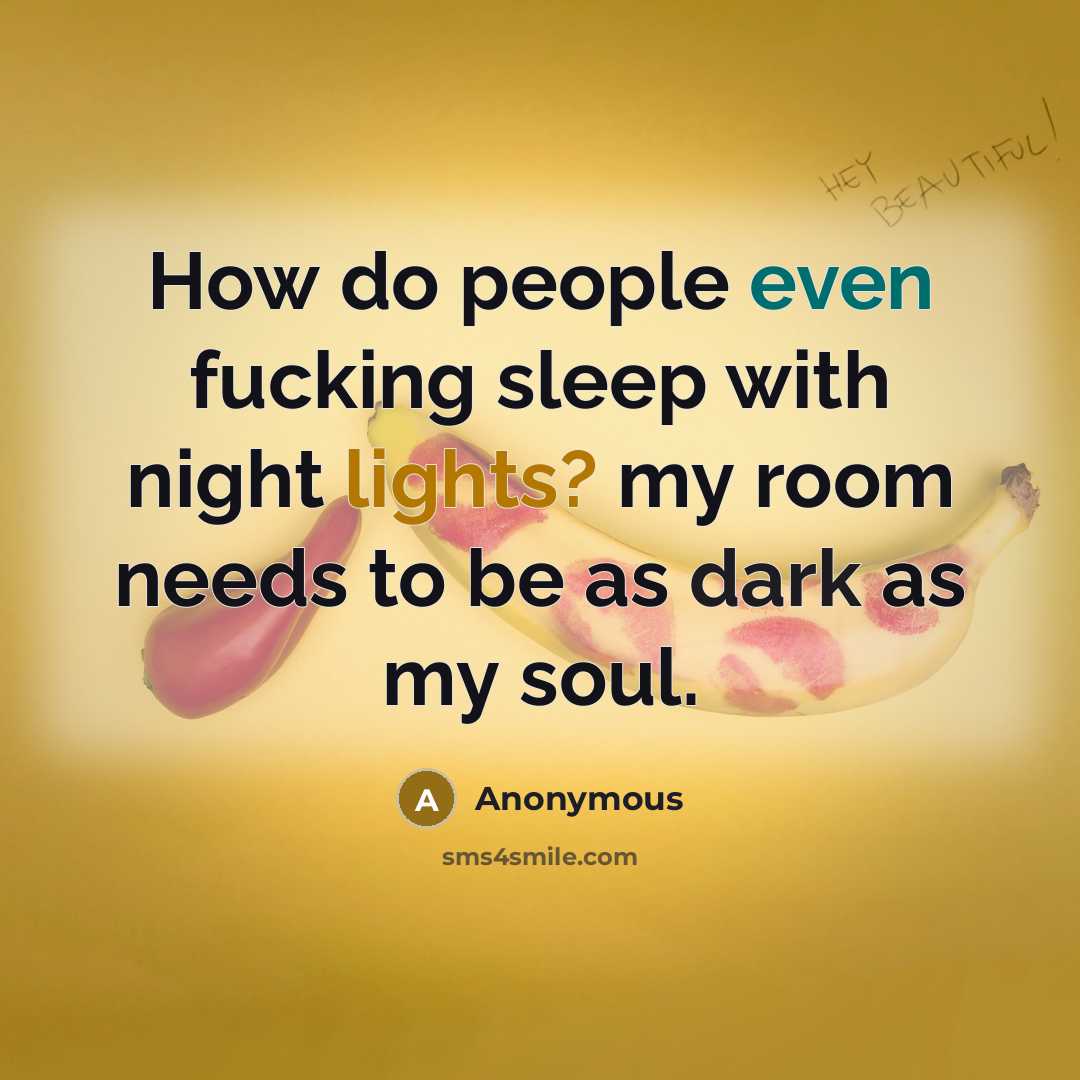“How do people even fucking sleep with night lights? my room needs to be as dark as my soul.” quote by Anonymous
