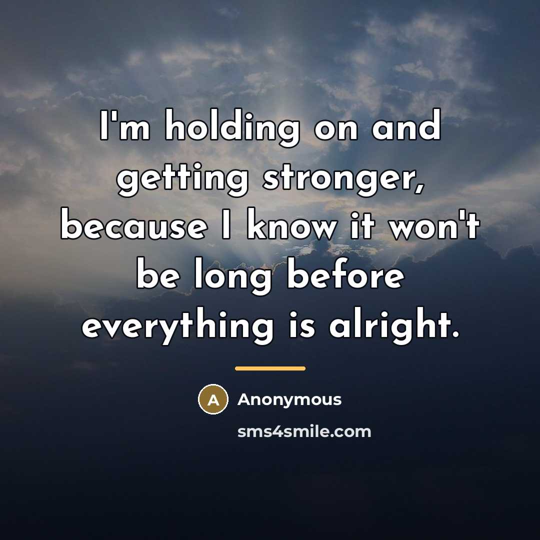 “I'm holding on and getting stronger, because I know it…” quote by Anonymous