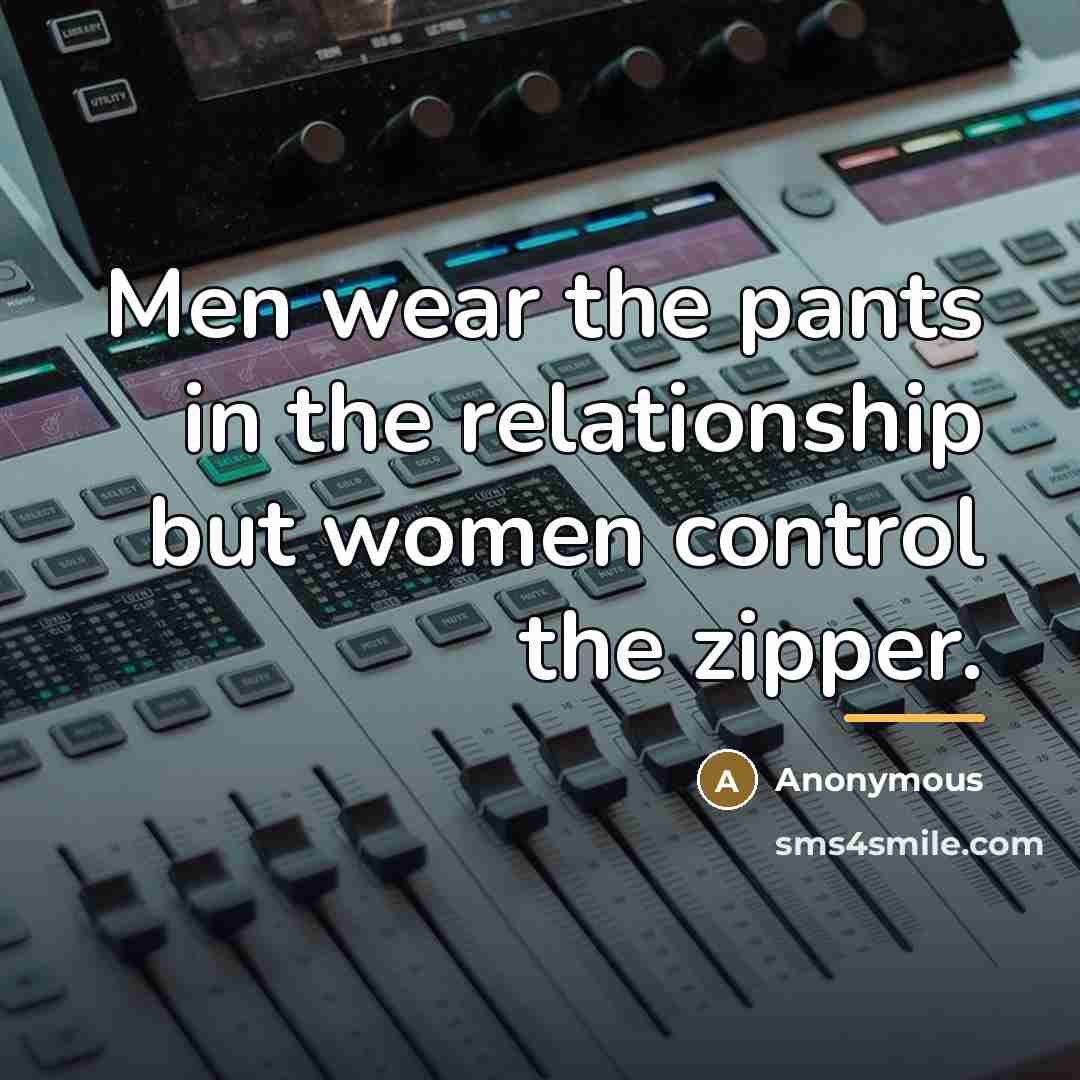 “Men wear the pants in the relationship but women control…” quote by Anonymous
