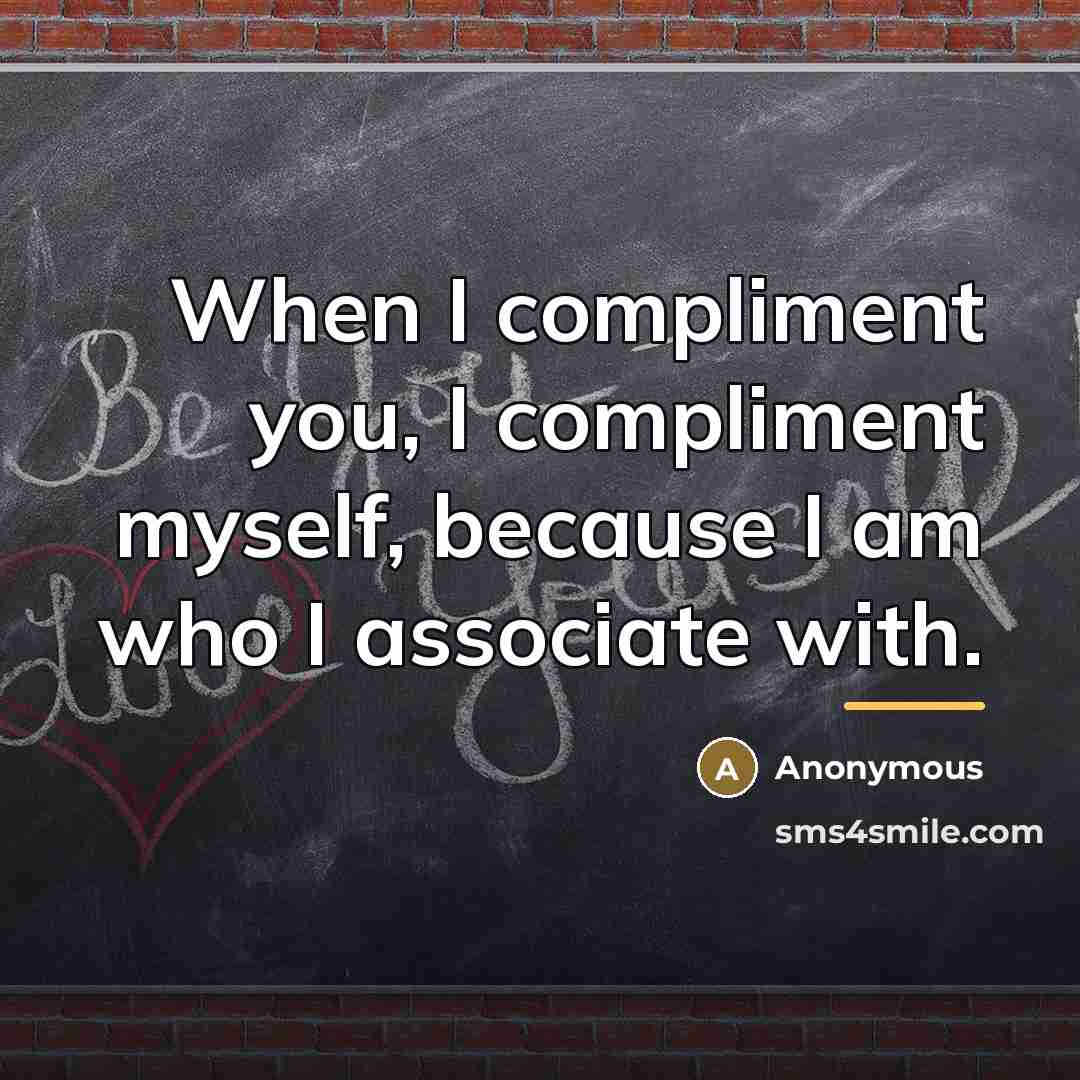“When I compliment you, I compliment myself, because I am…” quote by Anonymous