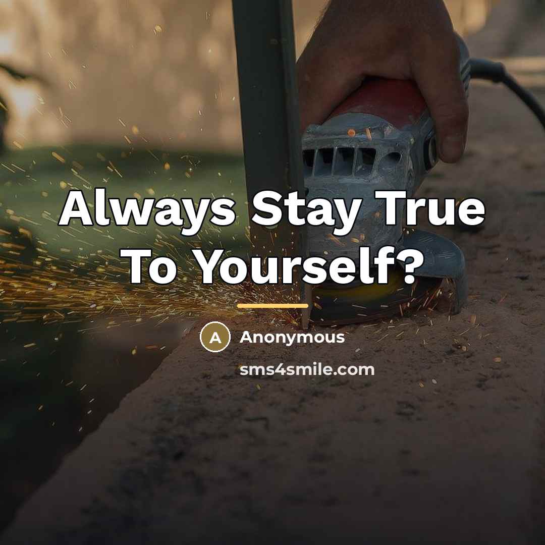 “Always Stay True To Yourself?…” quote by Anonymous