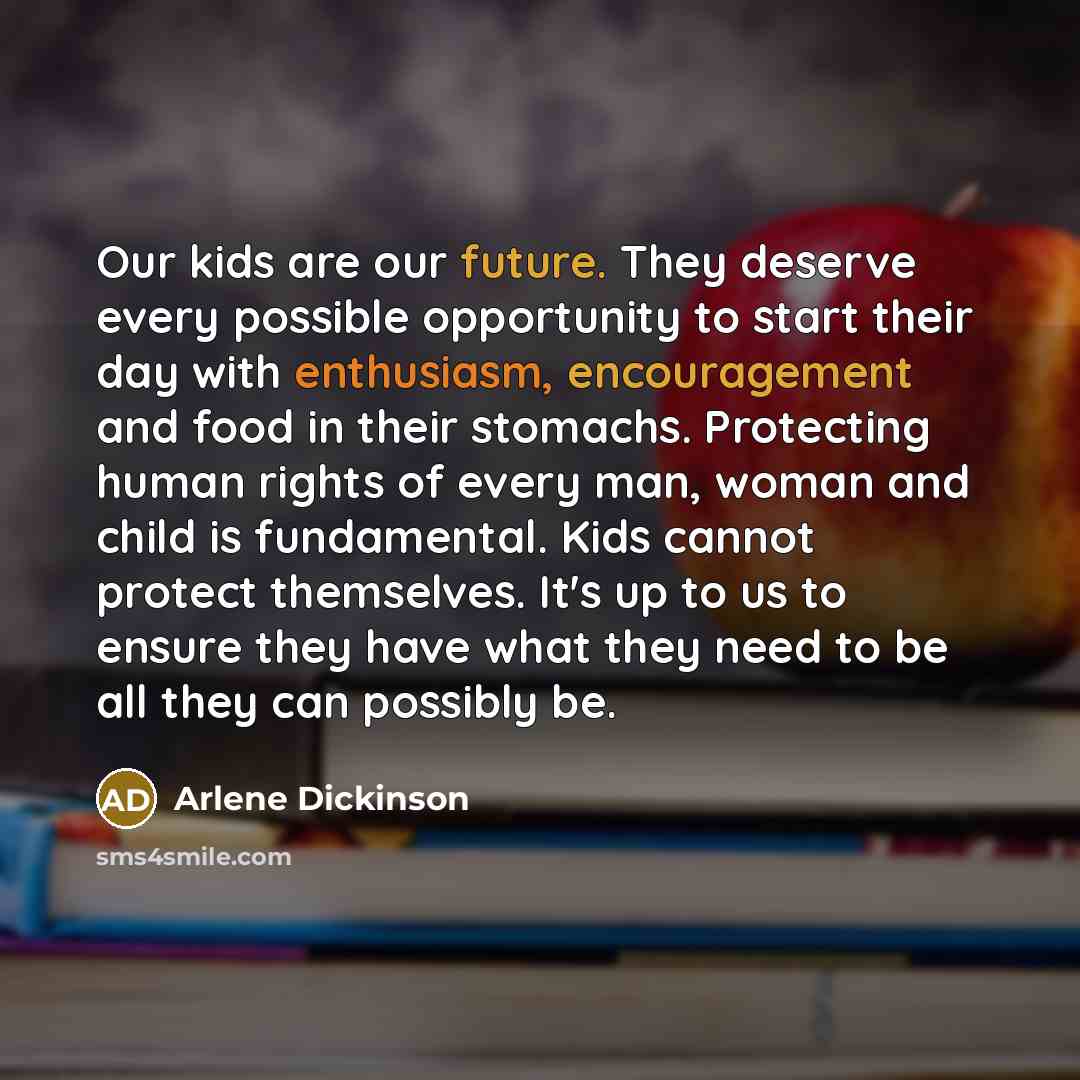 “Our kids are our future. They deserve every possible opportunity…” quote by Arlene Dickinson