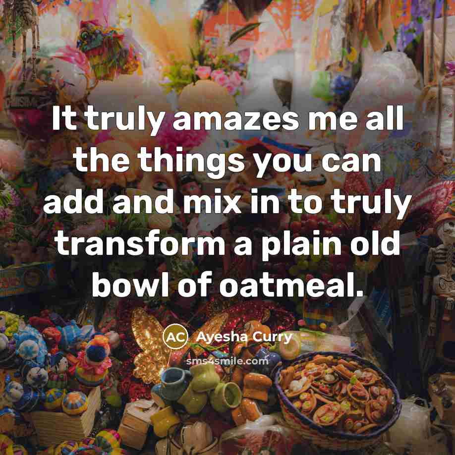 “It truly amazes me all the things you can add…” quote by Ayesha Curry