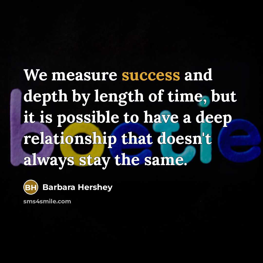 “We measure success and depth by length of time, but…” quote by Barbara Hershey