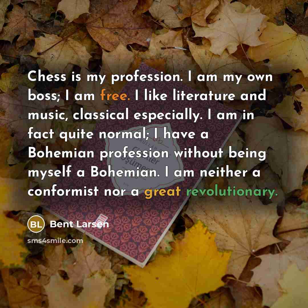 “Chess is my profession. I am my own boss; I…” quote by Bent Larsen