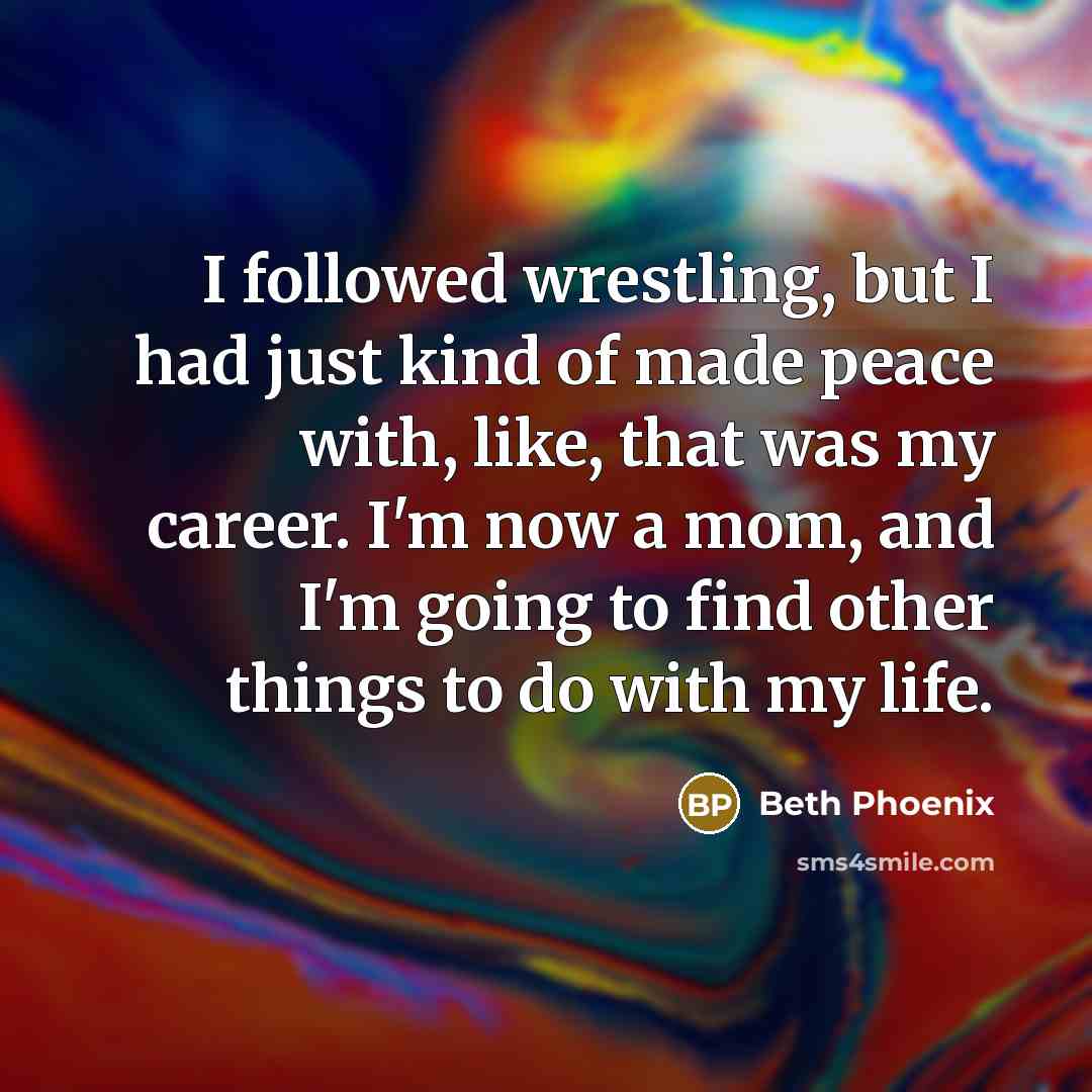 “I followed wrestling, but I had just kind of made…” quote by Beth Phoenix