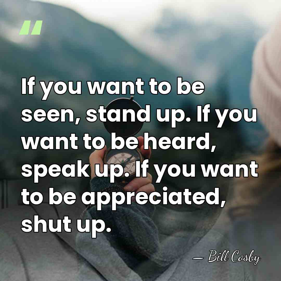 If you want to be seen, stand up. If you want to&hellip; - Bill Cosby