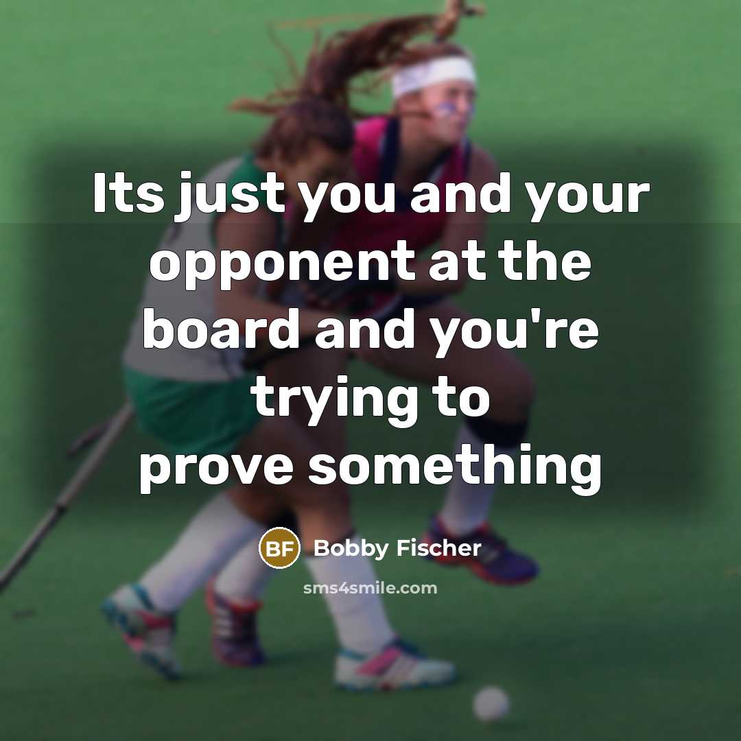 “Its just you and your opponent at the board and…” quote by Bobby Fischer