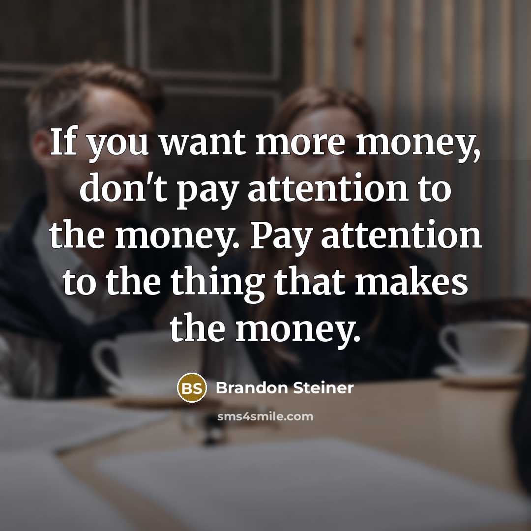“If you want more money, don't pay attention to the…” quote by Brandon Steiner