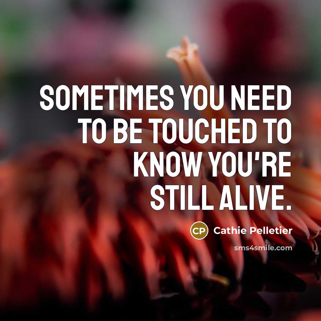 “Sometimes you need to be touched to know you're still…” quote by Cathie Pelletier