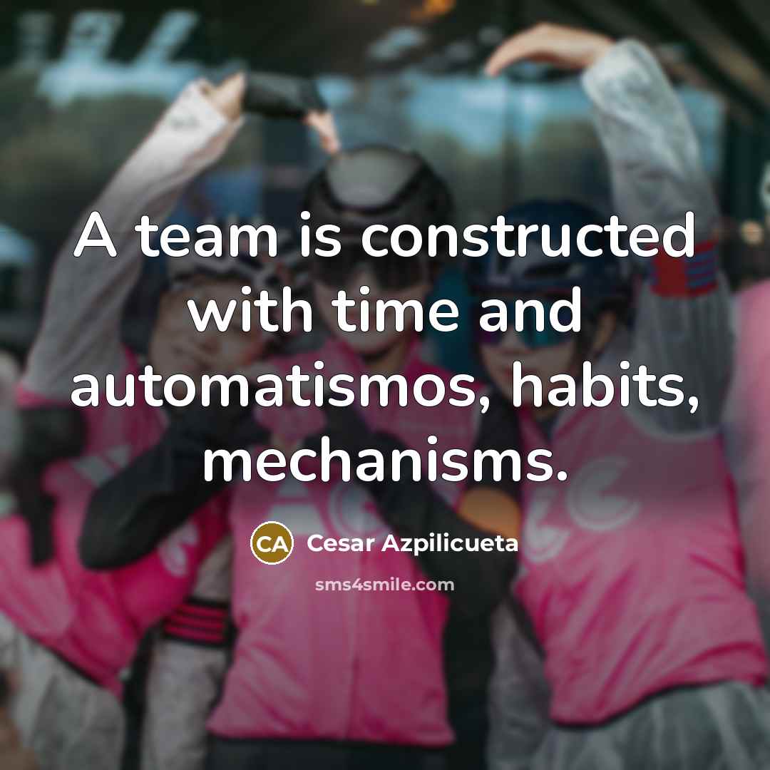 “A team is constructed with time and automatismos, habits, mechanisms.…” quote by Cesar Azpilicueta