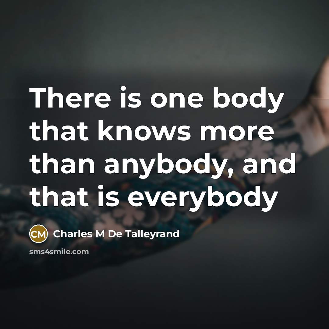 “There is one body that knows more than anybody, and…” quote by Charles M De Talleyrand