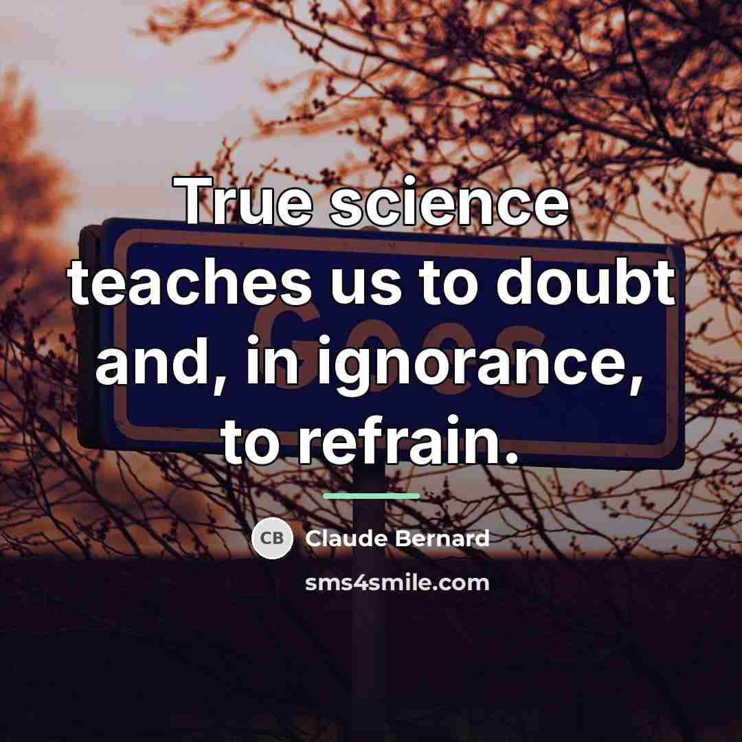 “True science teaches us to doubt and, in ignorance, to…” quote by Claude Bernard