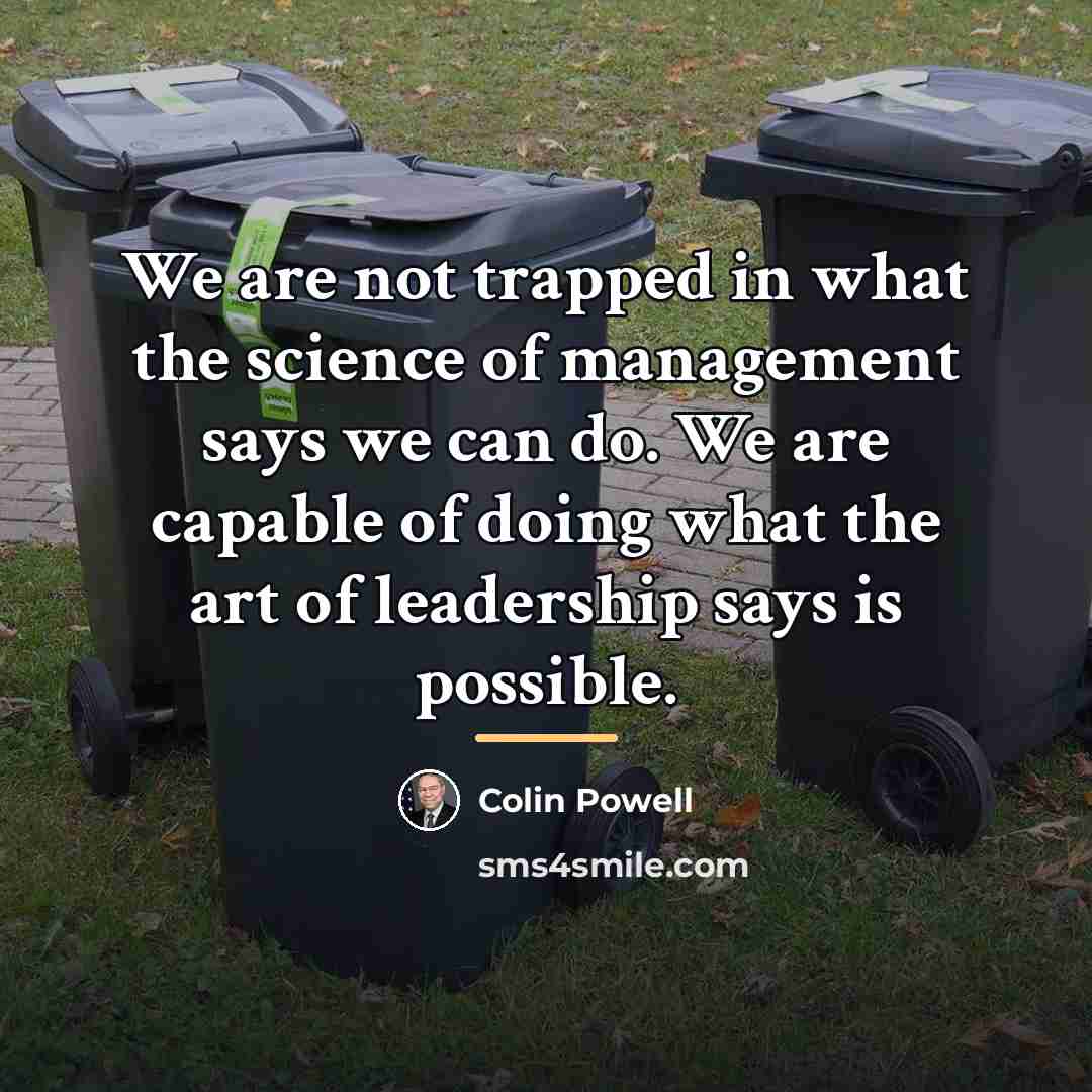 “We are not trapped in what the science of management…” quote by Colin Powell