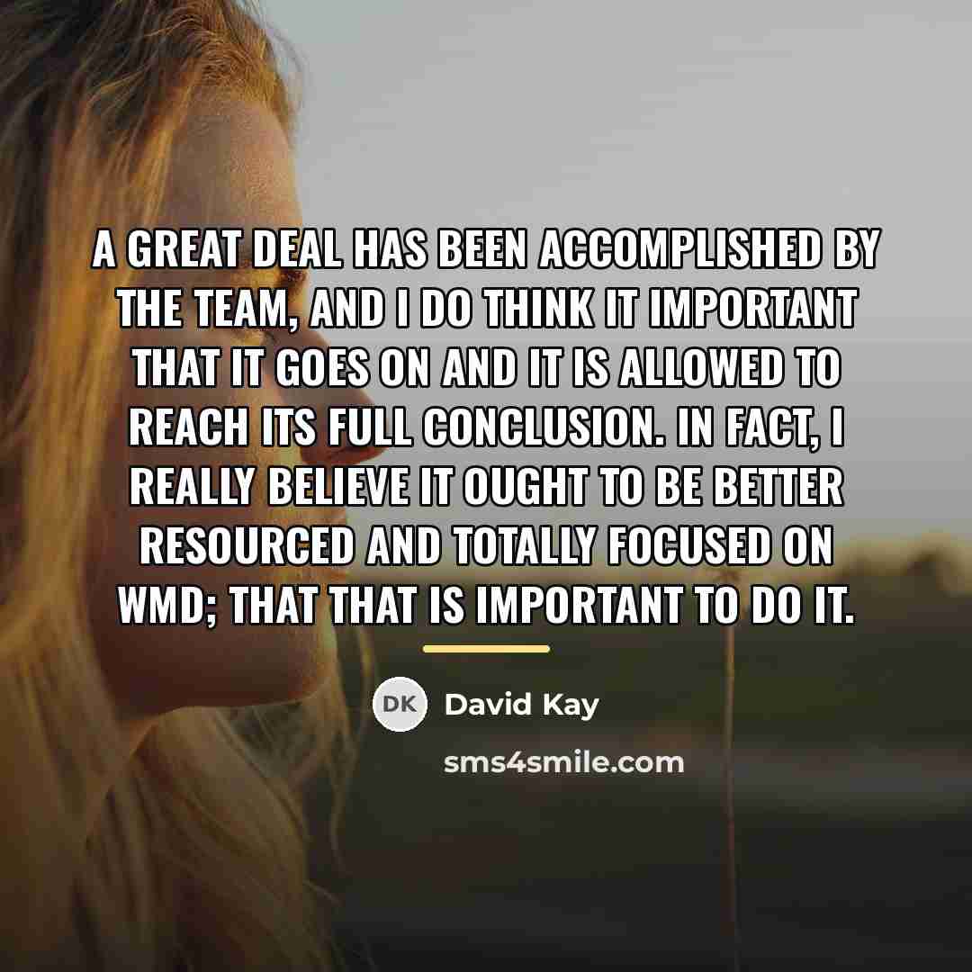 “A great deal has been accomplished by the team, and…” quote by David Kay
