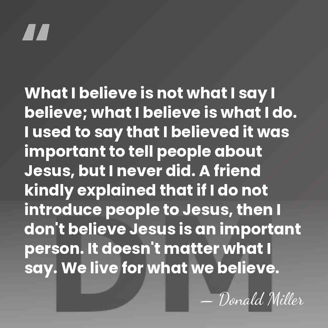 What I believe is not what I say I believe; what I&hellip; - Donald Miller