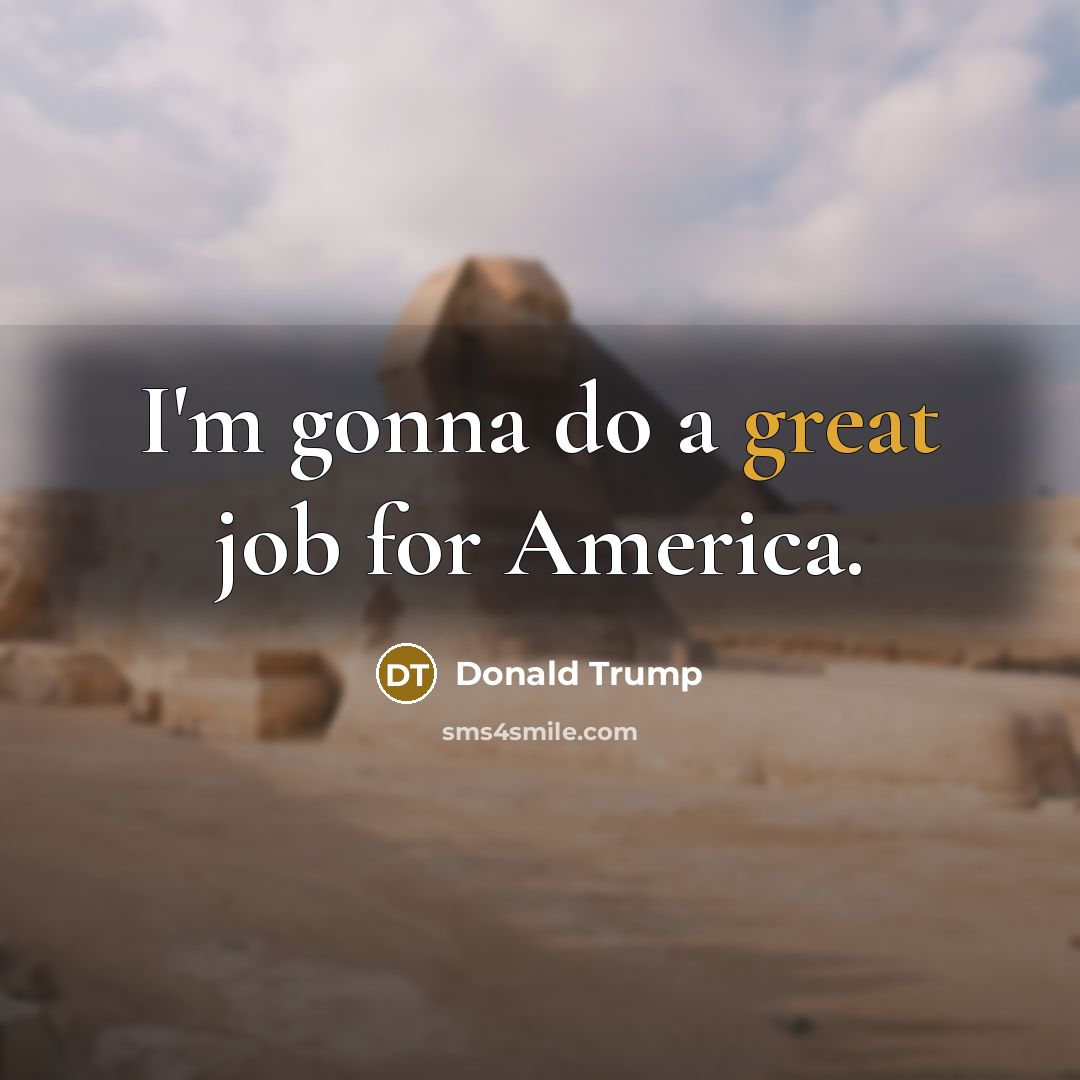 “I'm gonna do a great job for America.…” quote by Donald Trump