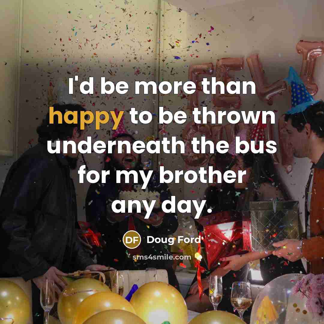 “I'd be more than happy to be thrown underneath the…” quote by Doug Ford