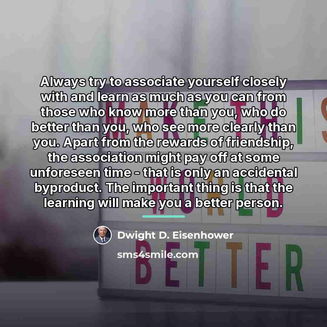 “Always try to associate yourself closely with and learn as…” quote by Dwight D. Eisenhower