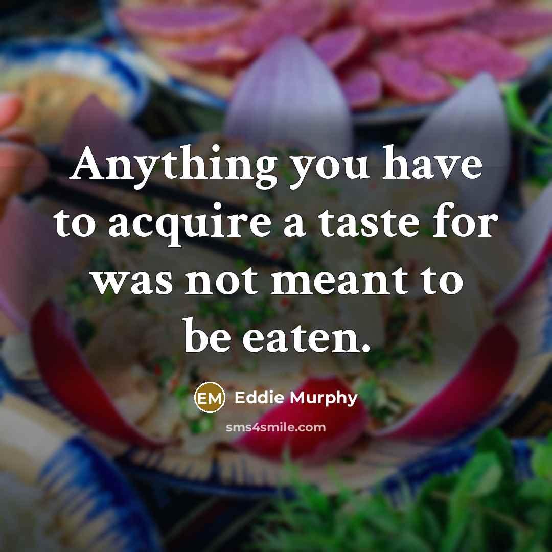 “Anything you have to acquire a taste for was not…” quote by Eddie Murphy